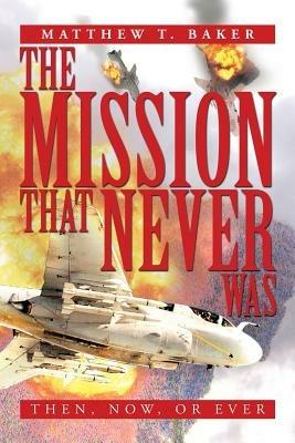 The Mission That Never Was: Then, Now, or Ever - Matthew T Baker - cover