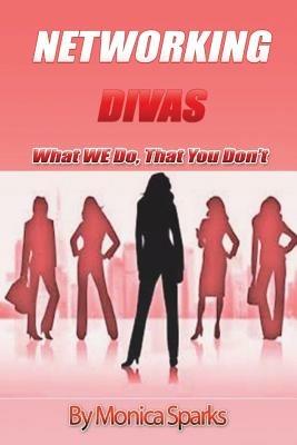 Networking Divas: What We Do That You Don't - Monica Sparks - cover