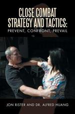 Close Combat Strategy and Tactics: Prevent, Confront, Prevail