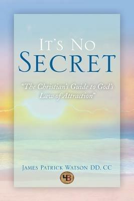 It's No Secret: The Christian's Guide to God's Law of Attraction - James Patrick Watson CC DD - cover