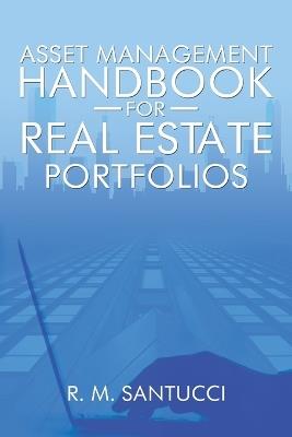 Asset Management Handbook for Real Estate Portfolios - R M Santucci - cover