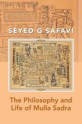 The Philosophy and Life of Mulla Sadra - Seyed G Safavi - cover