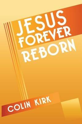 Jesus Forever Reborn - Colin Kirk - cover