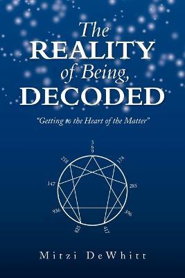 The Reality of Being, Decoded: Getting to the Heart of the Matter - Mitzi Dewhitt - cover