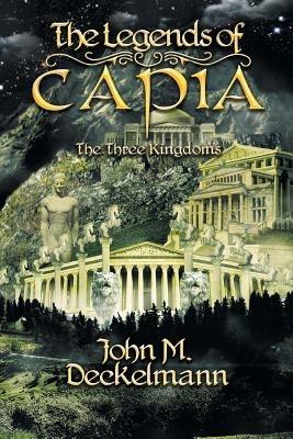 The Legends of Capia: The Three Kingdoms - John M Deckelmann - cover