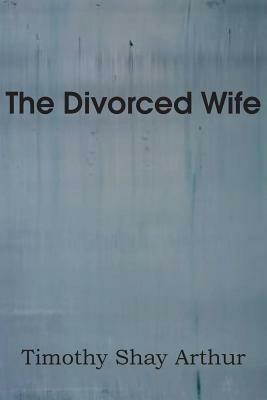 The Divorced Wife - T S Arthur - cover