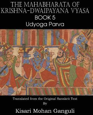 The Mahabharata of Krishna-Dwaipayana Vyasa Book 5 Udyoga Parva - Krishna-Dwaipayana Vyasa - cover