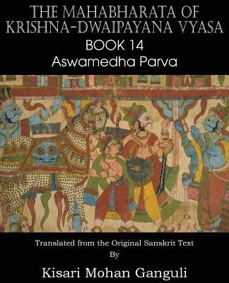 The Mahabharata of Krishna-Dwaipayana Vyasa Book 14 Aswamedha Parva - Krishna-Dwaipayana Vyasa - cover