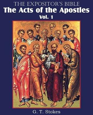 The Expositor's Bible The Acts of the Apostles, Vol. 1 - G T Stokes - cover