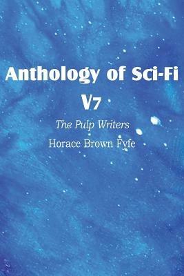 Anthology of Sci-Fi V7, the Pulp Writers - Horace Brown Fyfe - Horace Brown Fyfe - cover