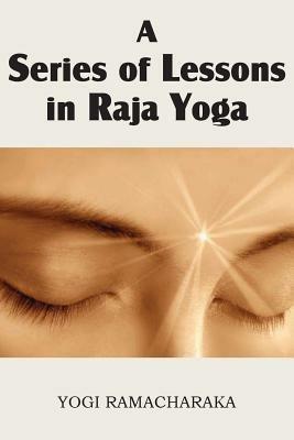 A Series of Lessons in Raja Yoga - Yogi Ramacharaka - cover