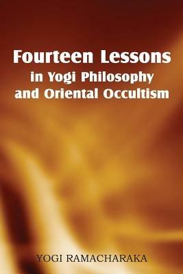 Fourteen Lessons in Yogi Philosophy and Oriental Occultism - Yogi Ramacharaka - cover