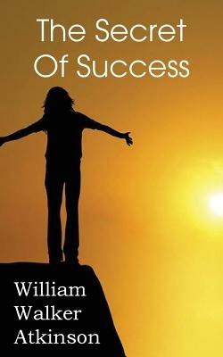 The Secret of Success - William Walker Atkinson - cover