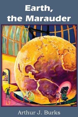 Earth, the Marauder - Arthur J Burks - cover