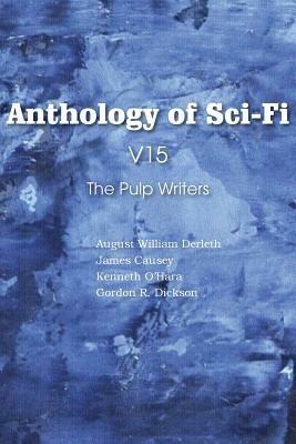 Anthology of Sci-Fi V15, the Pulp Writers - August William Derleth,Kenneth O'Hara,James Causey - cover