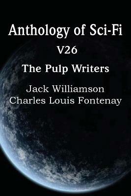 Anthology of Sci-Fi V26, the Pulp Writers - Charles Louis Fontenay,Jack Williamson - cover