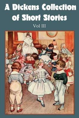 A Dickens Collection of Short Stories Vol III - Charles Dickens - cover
