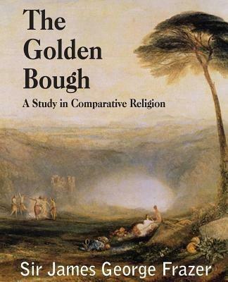 The Golden Bough: A Study of Magic and Religion - James George Frazer - cover