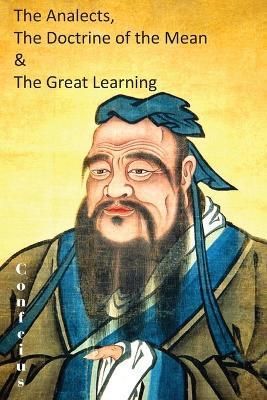 The Analects, the Doctrine of the Mean & the Great Learning - Confucius - cover