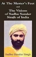 At The Master's Feet and The Visions of Sadhu Sundar Singh of India - Sadhu Sundar Singh - cover