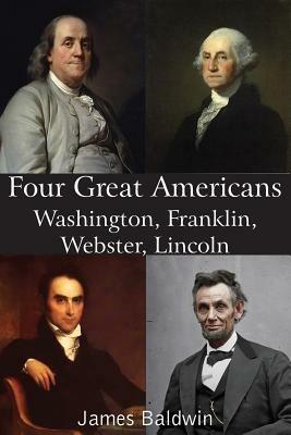 Four Great Americans Washington, Franklin, Webster, Lincoln - James Baldwin - cover