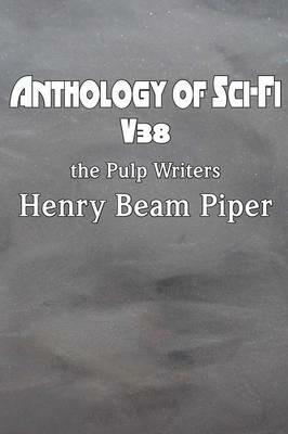 Anthology of Sci-Fi V38, the Pulp Writers - Henry Beam Piper - Henry Beam Piper - cover
