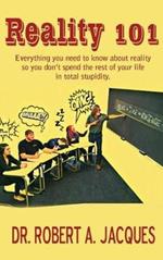 Reality 101: Everything you need to know about reality so you don't spend the rest of your life in total stupidity