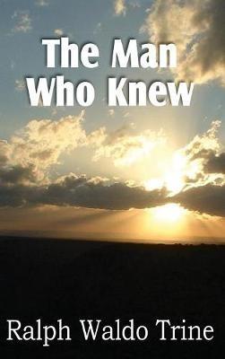 The Man Who Knew - Ralph Waldo Trine - cover