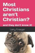 Most Christians aren't Christian?: and they don't know it!