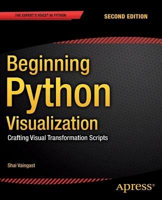 Beginning Python Visualization: Crafting Visual Transformation Scripts - Shai Vaingast - cover