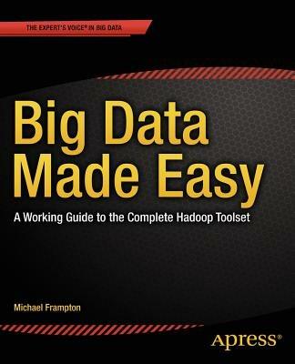 Big Data Made Easy: A Working Guide to the Complete Hadoop Toolset - Michael Frampton - cover