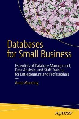 Databases for Small Business: Essentials of Database Management, Data Analysis, and Staff Training for Entrepreneurs and Professionals - Anna Manning - cover