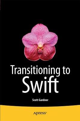 Transitioning to Swift - Scott Gardner,Scott Gardner - cover