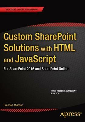Custom SharePoint Solutions with HTML and JavaScript: For SharePoint On-Premises and SharePoint Online - Brandon Atkinson - cover