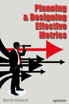 Planning and Designing Effective Metrics - Martin Klubeck - cover