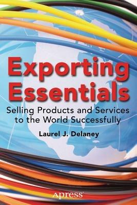 Exporting Essentials: Selling Products and Services to the World Successfully - Laurel J. Delaney - cover