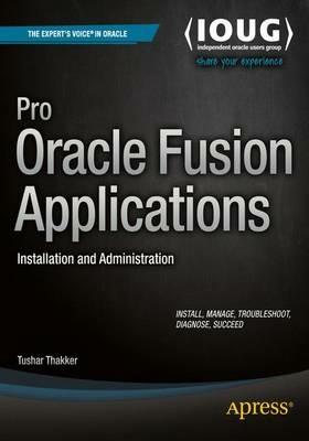 Pro Oracle Fusion Applications: Installation and Administration - Tushar Thakker - cover