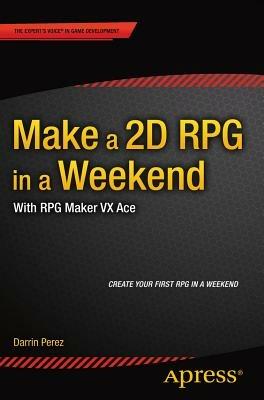 Make a 2D RPG in a Weekend: With RPG Maker VX Ace - Darrin Perez - cover