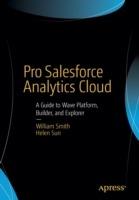Pro Salesforce Analytics Cloud: A Guide to Wave Platform, Builder, and Explorer - William Smith,Helen Sun - cover
