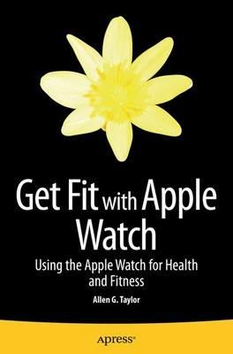 Get Fit with Apple Watch: Using the Apple Watch for Health and Fitness - Allen Taylor - cover