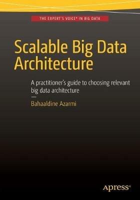 Scalable Big Data Architecture: A practitioners guide to choosing relevant Big Data architecture - Bahaaldine Azarmi - cover