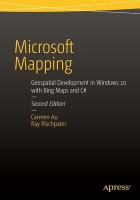 Microsoft Mapping Second Edition: Geospatial Development in Windows 10 with Bing Maps and C# - Carmen Au,Ray Rischpater - cover