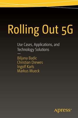Rolling Out 5G: Use Cases, Applications, and Technology Solutions - Biljana Badic,Christian Drewes,Ingolf Karls - cover