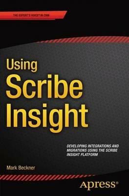 Using Scribe Insight: Developing Integrations and Migrations using the Scribe Insight Platform - Mark Beckner - cover