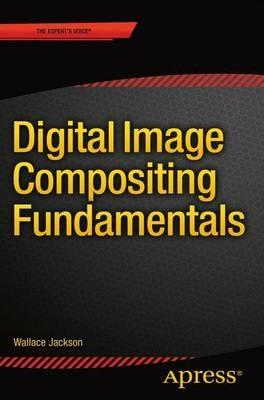 Digital Image Compositing Fundamentals - Wallace Jackson - cover
