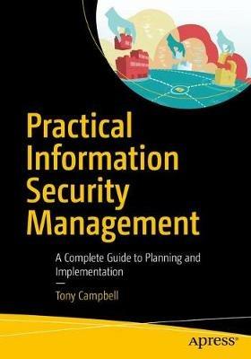 Practical Information Security Management: A Complete Guide to Planning and Implementation - Tony Campbell - cover