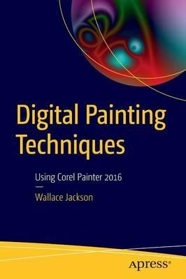 Digital Painting Techniques: Using Corel Painter 2016 - Wallace Jackson - cover