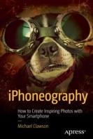 iPhoneography: How to Create Inspiring Photos with Your Smartphone - Michael Clawson - cover