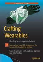 Crafting Wearables: Blending Technology with Fashion - Sibel Deren Guler,Madeline Gannon,Kate Sicchio - cover