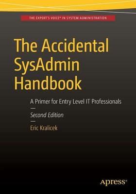 The Accidental SysAdmin Handbook: A Primer for Early Level IT Professionals - Eric Kralicek - cover